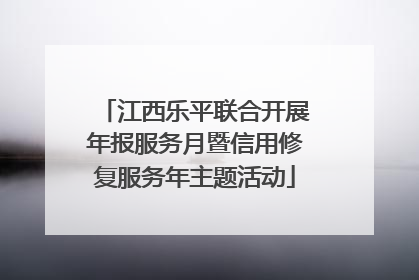 江西乐平联合开展年报服务月暨信用修复服务年主题活动