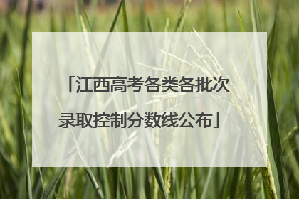 江西高考各类各批次录取控制分数线公布