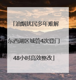 油烟扰民多年难解 东西湖区城管4次登门48小时高效整改