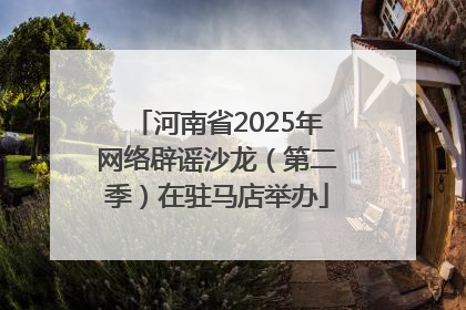 河南省2025年网络辟谣沙龙（第二季）在驻马店举办