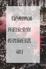 泸州纳溪开启安全宣传咨询日活动