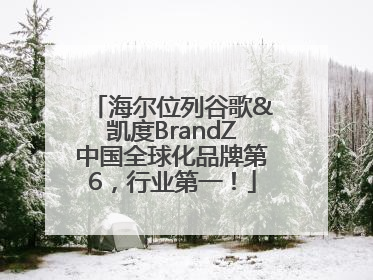 海尔位列谷歌&凯度BrandZ中国全球化品牌第6，行业第一！