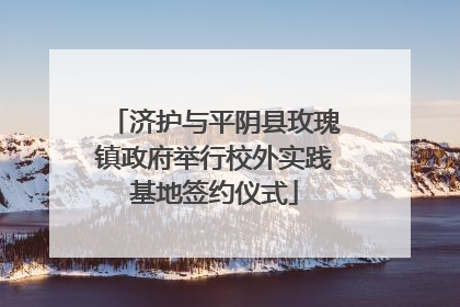 济护与平阴县玫瑰镇政府举行校外实践基地签约仪式