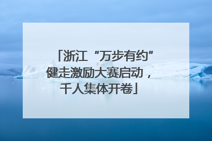 浙江“万步有约”健走激励大赛启动，千人集体开卷
