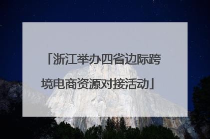 浙江举办四省边际跨境电商资源对接活动