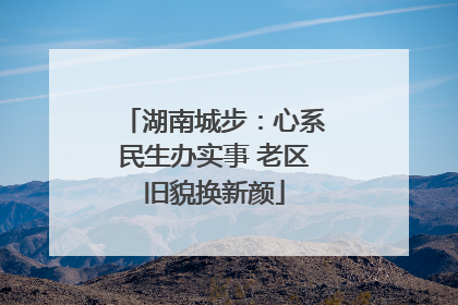 湖南城步：心系民生办实事 老区旧貌换新颜