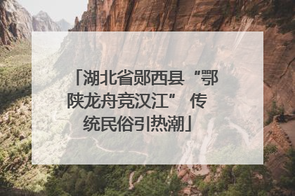 湖北省郧西县“鄂陕龙舟竞汉江” 传统民俗引热潮