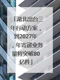 湖北出台三年行动方案，到2027年，年寄递业务量将突破80亿件