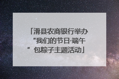 滑县农商银行举办“我们的节日·端午”包粽子主题活动