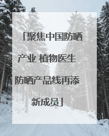 聚焦中国防晒产业 植物医生防晒产品线再添新成员