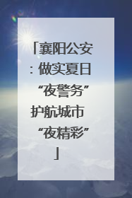 襄阳公安：做实夏日“夜警务” 护航城市“夜精彩”