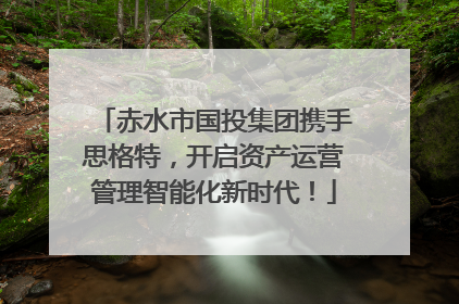 赤水市国投集团携手思格特，开启资产运营管理智能化新时代！