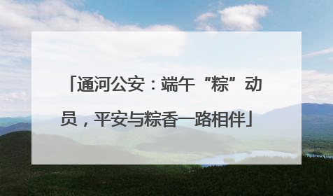通河公安：端午“粽”动员，平安与粽香一路相伴