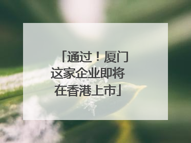 通过！厦门这家企业即将在香港上市