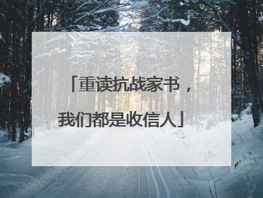 重读抗战家书，我们都是收信人