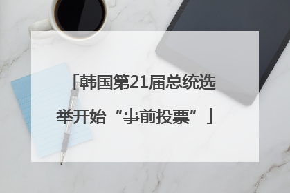 韩国第21届总统选举开始“事前投票”