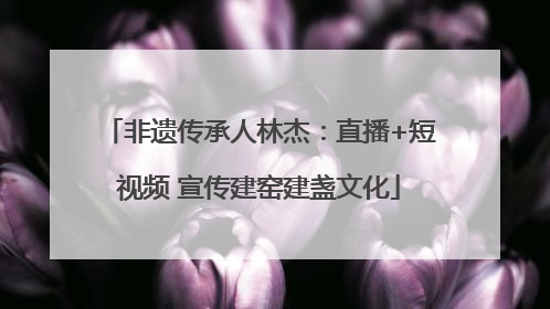 非遗传承人林杰：直播+短视频 宣传建窑建盏文化
