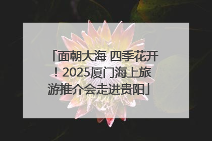 面朝大海 四季花开！2025厦门海上旅游推介会走进贵阳