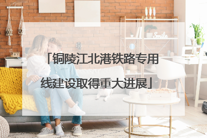 铜陵江北港铁路专用线建设取得重大进展