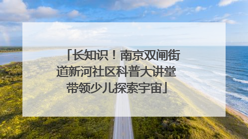 长知识！南京双闸街道新河社区科普大讲堂带领少儿探索宇宙