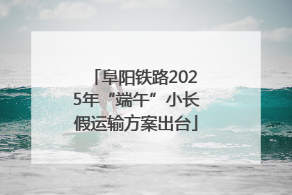 阜阳铁路2025年“端午”小长假运输方案出台
