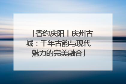 香约庆阳丨庆州古城：千年古韵与现代魅力的完美融合