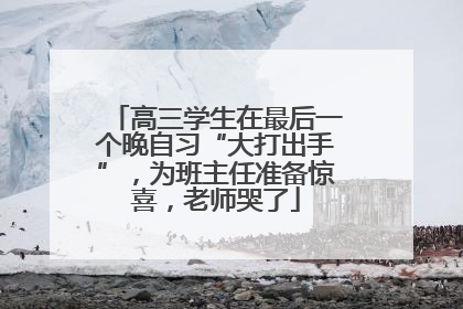 高三学生在最后一个晚自习“大打出手”，为班主任准备惊喜，老师哭了