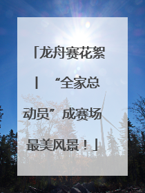 龙舟赛花絮丨 “全家总动员”成赛场最美风景！