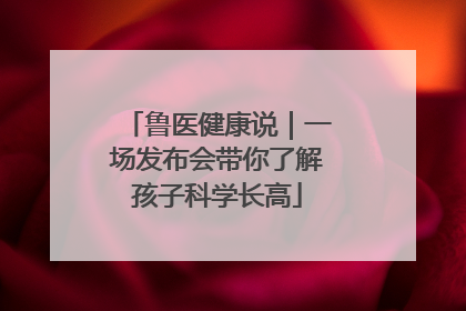 鲁医健康说｜一场发布会带你了解孩子科学长高