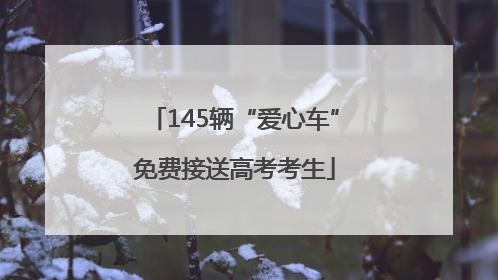 145辆“爱心车”免费接送高考考生