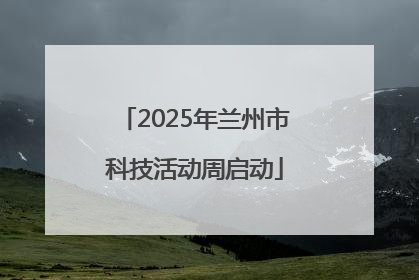 2025年兰州市科技活动周启动