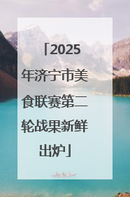 2025年济宁市美食联赛第二轮战果新鲜出炉