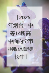 2025年烟台一中等14所高中面向全市招收体育特长生