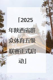 2025年陕西省群众体育五级联赛正式启动