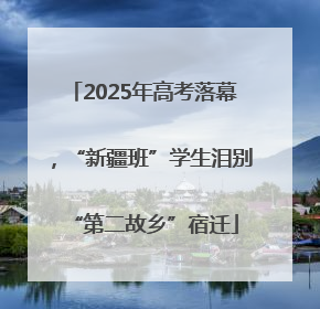 2025年高考落幕，“新疆班”学生泪别“第二故乡”宿迁