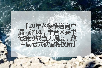 20年老楼楼道窗户漏雨灌风，丰台区委书记接热线当天调度，数百扇老式铁窗将换新