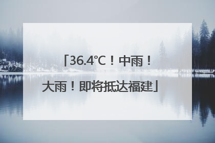 36.4℃！中雨！大雨！即将抵达福建