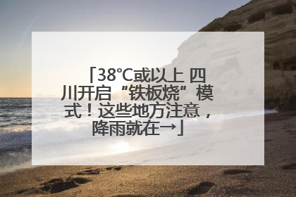 38℃或以上 四川开启“铁板烧”模式！这些地方注意，降雨就在→