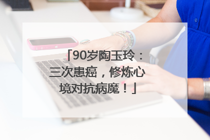 90岁陶玉玲：三次患癌，修炼心境对抗病魔！