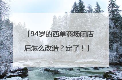 94岁的西单商场闭店后怎么改造？定了！