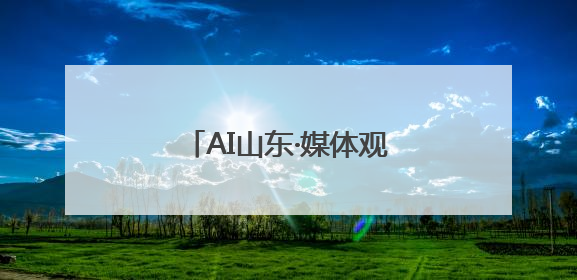 AI山东·媒体观“数”——媒体眼中的数字强省发展之路融媒体行活动启动