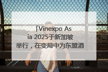 Vinexpo Asia 2025于新加坡举行，在变局中为东盟酒饮贸易指明方向